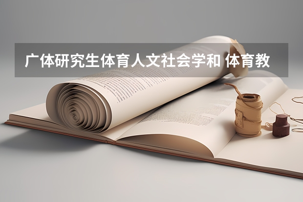 广体研究生体育人文社会学和 体育教育训练学 的就业方向是哪边的？两个专业哪个好考？