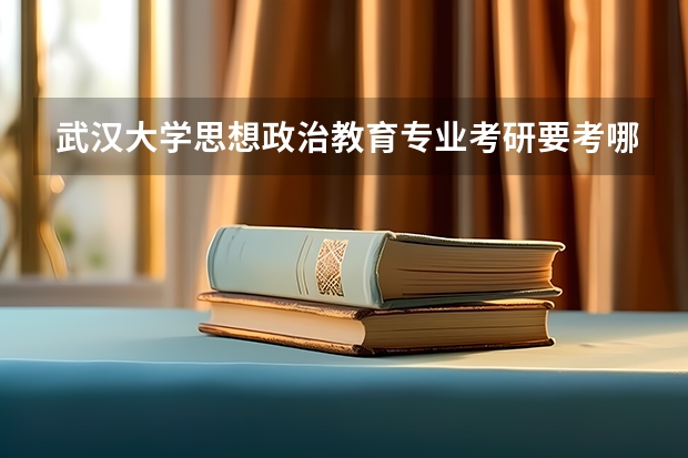 武汉大学思想政治教育专业考研要考哪些科目