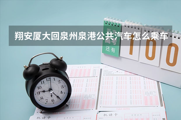 翔安厦大回泉州泉港公共汽车怎么乘车方便？