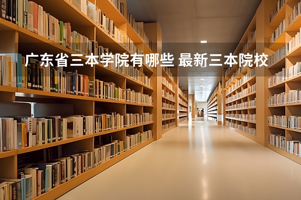 广东省三本学院有哪些 最新三本院校名单