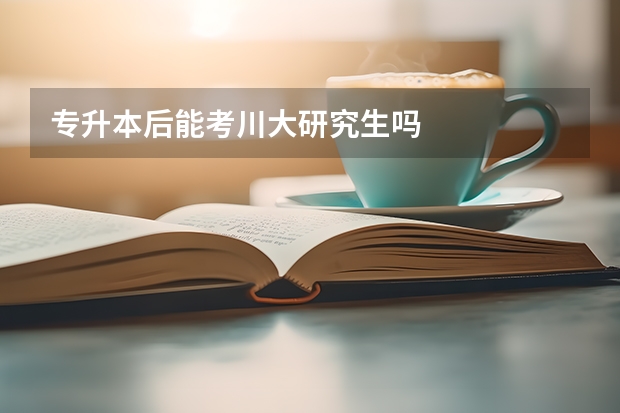 专升本后能考川大研究生吗