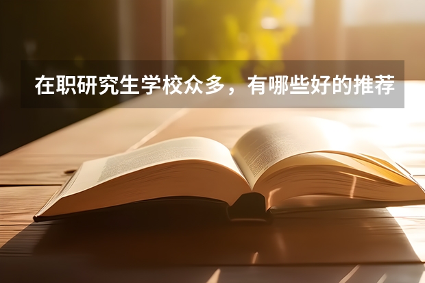 在职研究生学校众多，有哪些好的推荐？