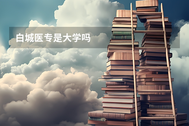 白城医专是大学吗