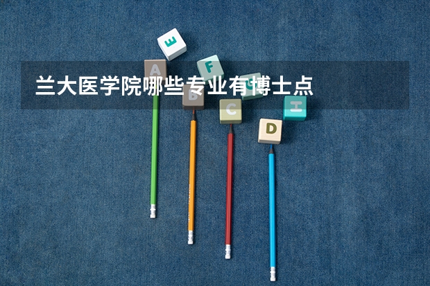 兰大医学院哪些专业有博士点