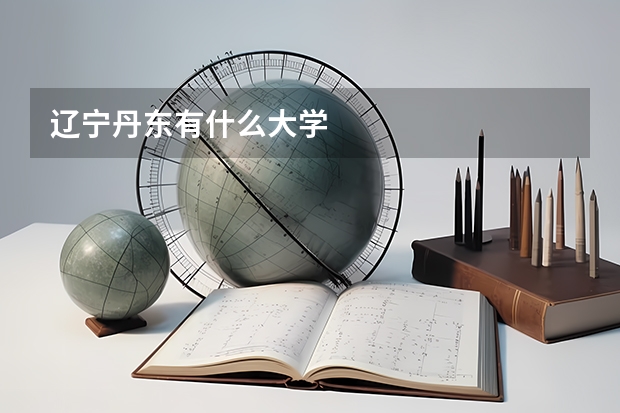 辽宁丹东有什么大学