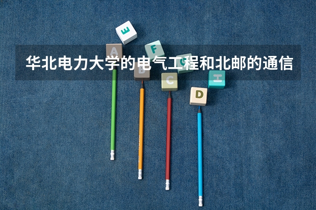 华北电力大学的电气工程和北邮的通信工程怎么选择?