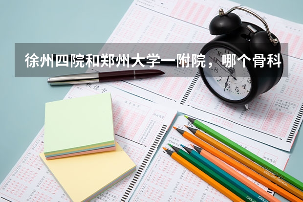 徐州四院和郑州大学一附院，哪个骨科好