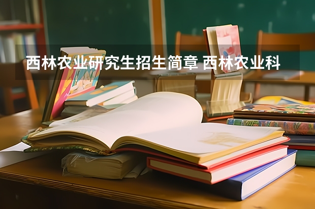 西林农业研究生招生简章 西林农业科技大学是211不是