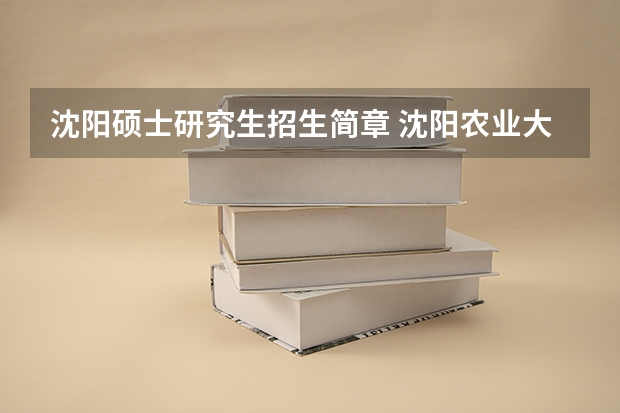 沈阳硕士研究生招生简章 沈阳农业大学硕士研究生招生章程