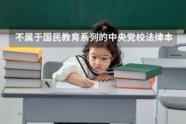 不属于国民教育系列的中央党校法律本科毕业,都可以报考什么类型的在职研究生？MPA可以吗？