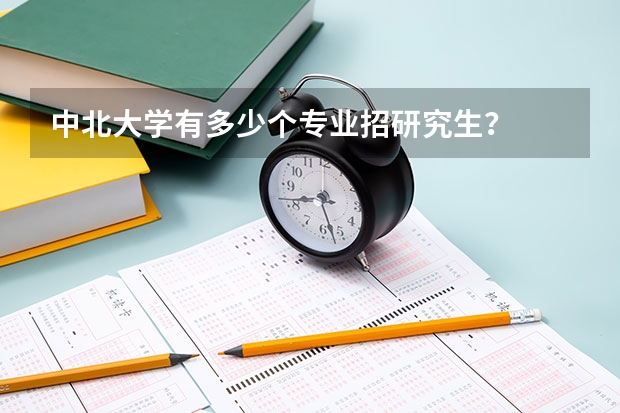中北大学有多少个专业招研究生？