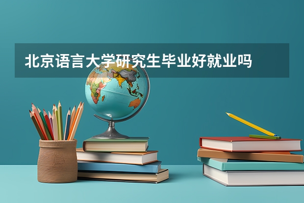 北京语言大学研究生毕业好就业吗
