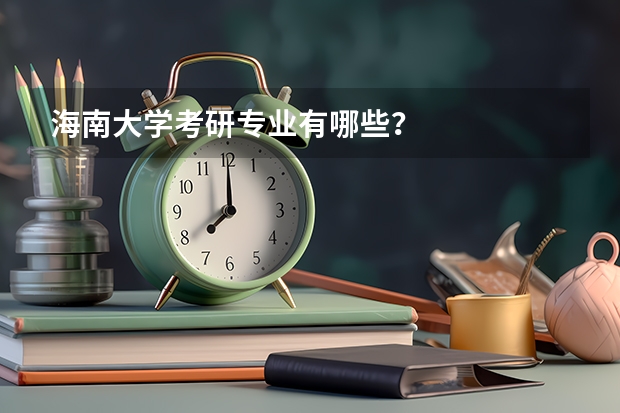 海南大学考研专业有哪些？