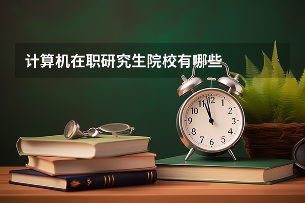 计算机在职研究生院校有哪些