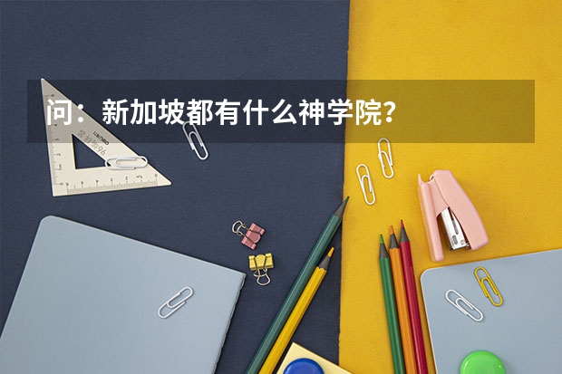 问：新加坡都有什么神学院？