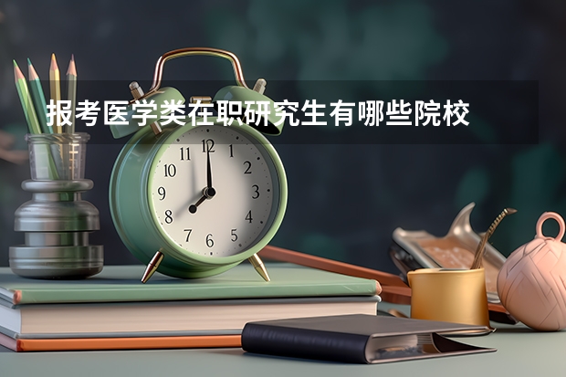 报考医学类在职研究生有哪些院校