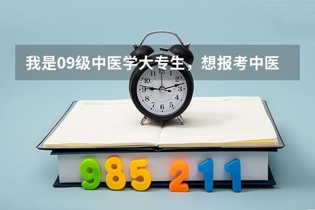 我是09级中医学大专生,想报考中医的研究生,请问那些学校我可以选择,几月份报名,考试科目是什么?