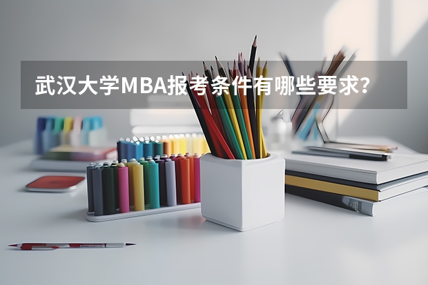 武汉大学MBA报考条件有哪些要求？