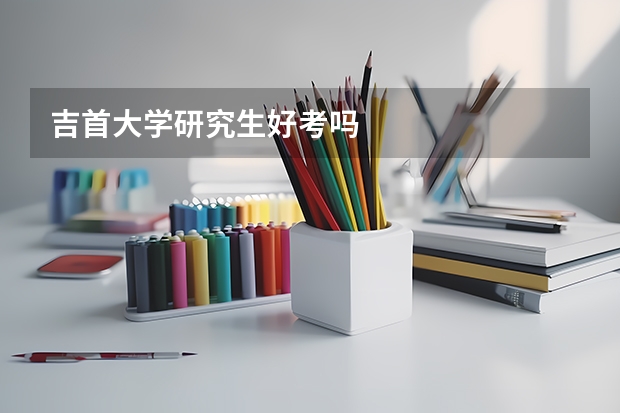 吉首大学研究生好考吗