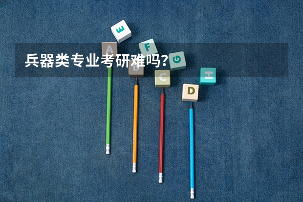 兵器类专业考研难吗？