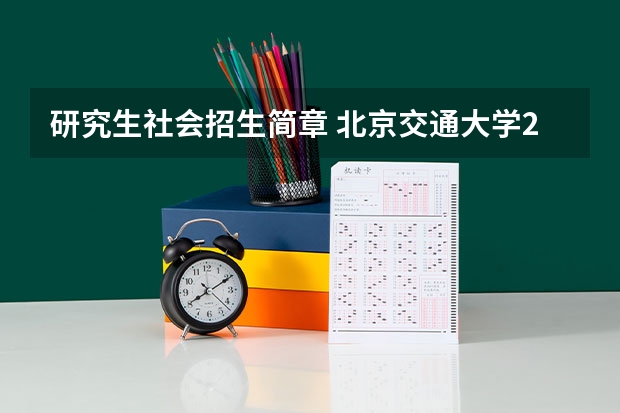 研究生社会招生简章 北京交通大学2024年硕士研究生招生简章