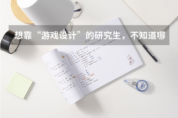 想靠“游戏设计”的研究生，不知道哪个学校好呢