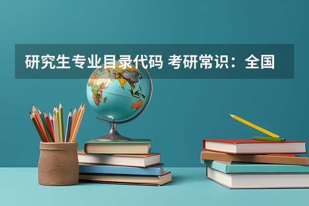 研究生专业目录代码 考研常识:全国一级学科专业目录及名称代码表(3)?