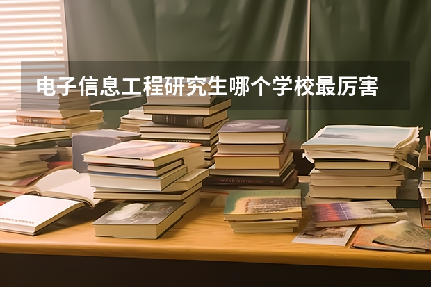 电子信息工程研究生哪个学校最厉害