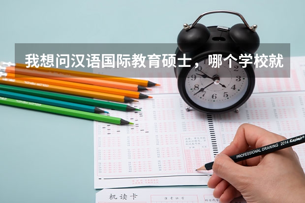 我想问汉语国际教育硕士，哪个学校就业好，又比较容易考的吗？