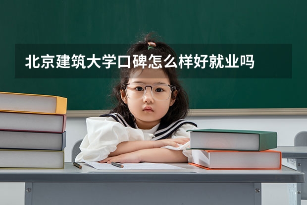 北京建筑大学口碑怎么样好就业吗