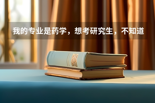 我的专业是药学，想考研究生，不知道考哪里好，请专业人士帮忙解答