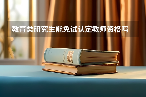 教育类研究生能免试认定教师资格吗