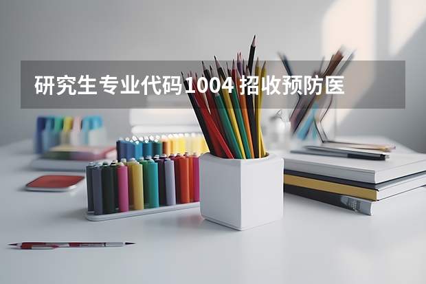 研究生专业代码1004 招收预防医学研究生的院校