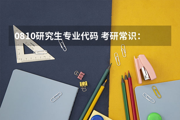 0810研究生专业代码 考研常识：全国一级学科专业目录及名称代码表（3）？