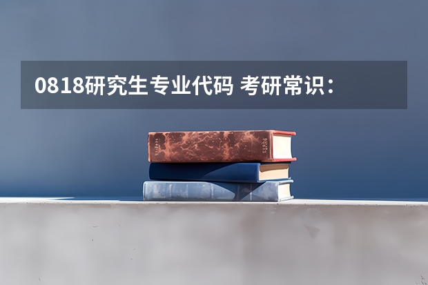 0818研究生专业代码 考研常识:全国一级学科专业目录及名称代码表(3)?