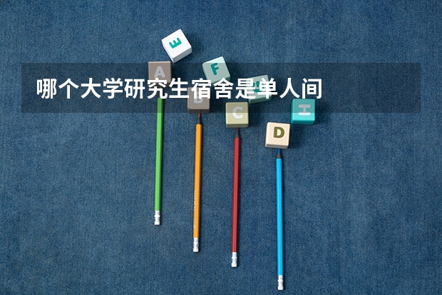 哪个大学研究生宿舍是单人间