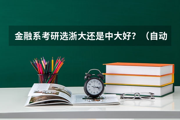 金融系考研选浙大还是中大好？（自动化专业考研可以去的研究所？）