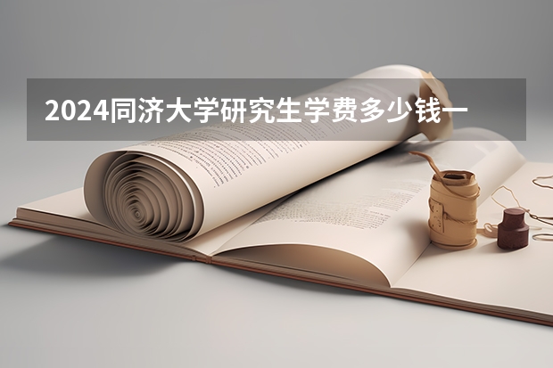 2024同济大学研究生学费多少钱一年