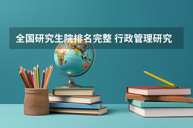 全国研究生院排名完整 行政管理研究生学校排名