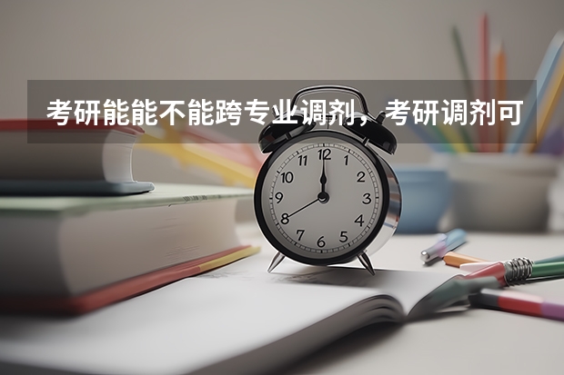 考研能能不能跨专业调剂，考研调剂可以换专业调剂吗