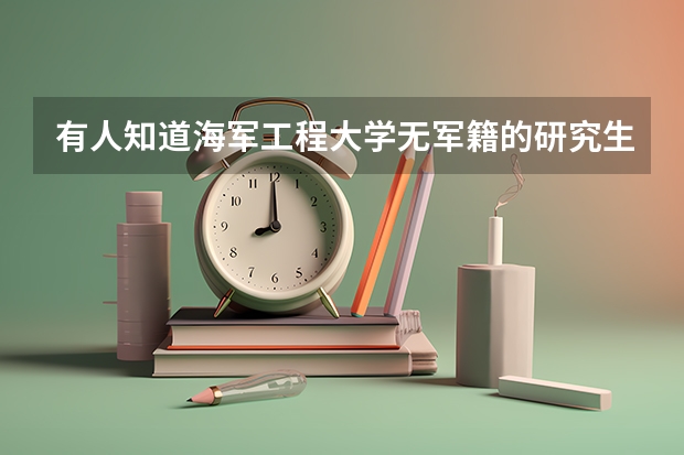 有人知道海军工程大学无军籍的研究生毕业后就业怎么样吗