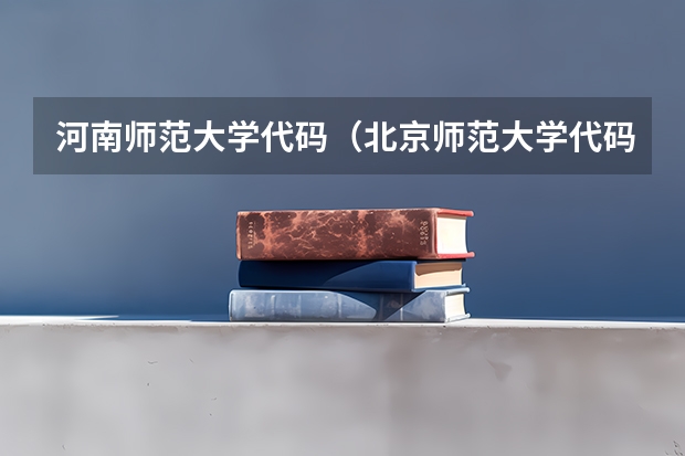 河南师范大学代码（北京师范大学代码及专业代码）
