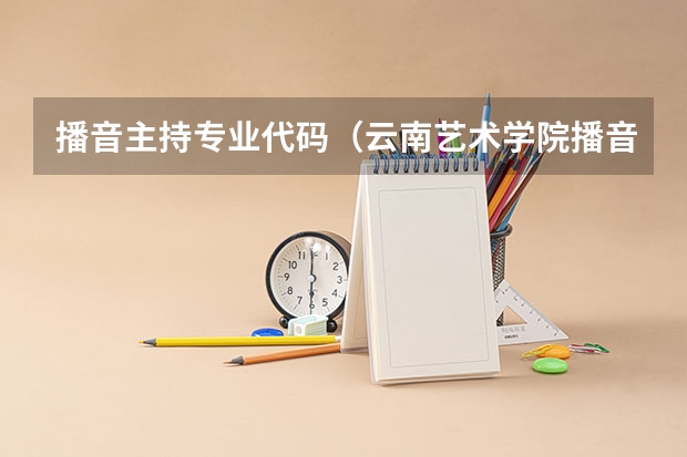 播音主持专业代码（云南艺术学院播音主持专业代码）