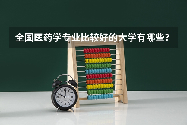 全国医药学专业比较好的大学有哪些？
