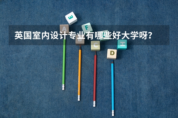 英国室内设计专业有哪些好大学呀？