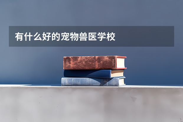 有什么好的宠物兽医学校