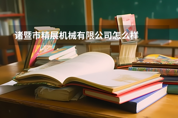 诸暨市精展机械有限公司怎么样