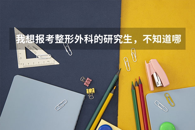 我想报考整形外科的研究生，不知道哪个学校好考些有