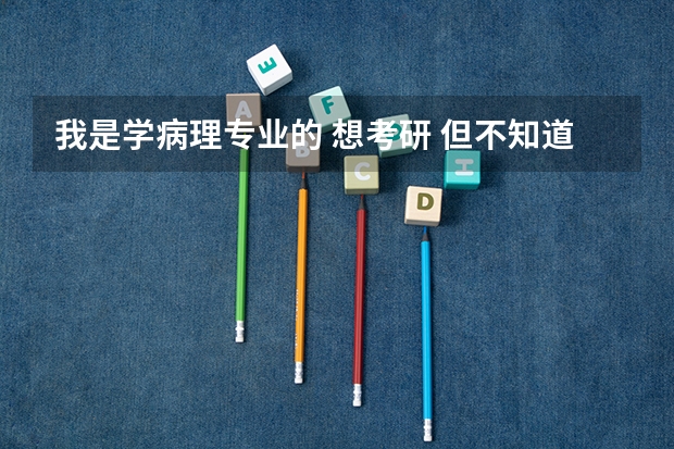 我是学病理专业的 想考研 但不知道哪个学校有病理的研究生点