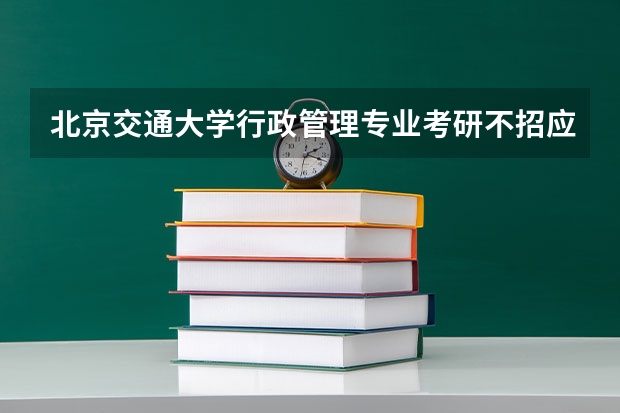 北京交通大学行政管理专业考研不招应届生吗